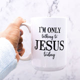 I'm Only Talking to Jesus Today Mug